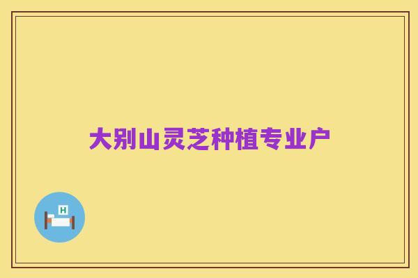 大别山灵芝种植专业户