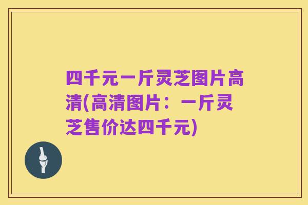 四千元一斤灵芝图片高清(高清图片：一斤灵芝售价达四千元)