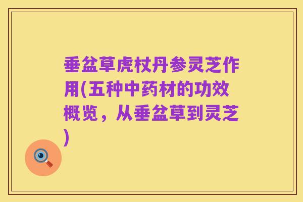 垂盆草虎杖丹参灵芝作用(五种中药材的功效概览，从垂盆草到灵芝)