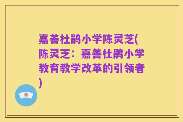 嘉善杜鹃小学陈灵芝(陈灵芝:嘉善杜鹃小学教育教学改革的引领者)