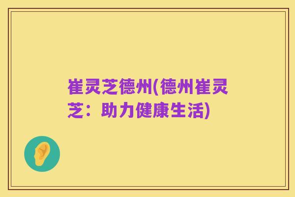 崔灵芝德州(德州崔灵芝:助力健康生活)