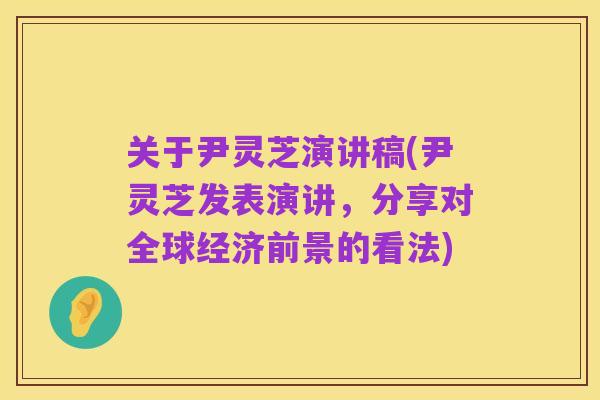 关于尹灵芝演讲稿(尹灵芝发表演讲,分享对全球经济前景的看法)