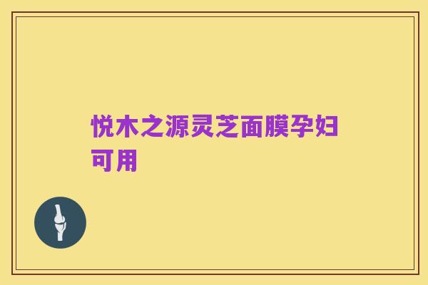 悦木之源灵芝面膜孕妇可用