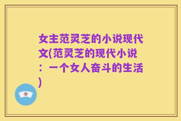 女主范灵芝的小说现代文(范灵芝的现代小说:一个女人奋斗的生活)