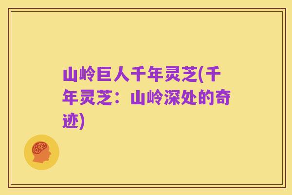 山岭巨人千年灵芝(千年灵芝:山岭深处的奇迹)