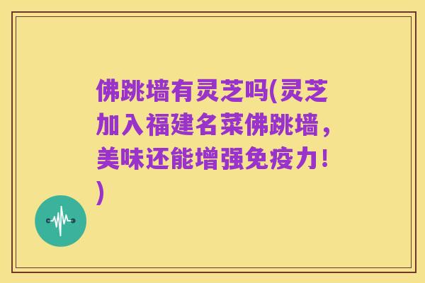 佛跳墙有灵芝吗(灵芝加入福建名菜佛跳墙，美味还能增强免疫力！)