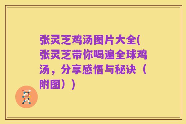 张灵芝鸡汤图片大全(张灵芝带你喝遍全球鸡汤，分享感悟与秘诀（附图）)
