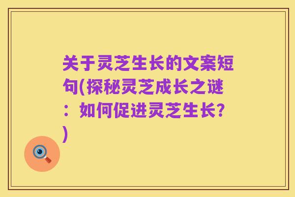 关于灵芝生长的文案短句(探秘灵芝成长之谜:如何促进灵芝生长?)