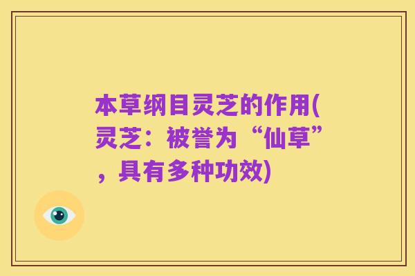 本草纲目灵芝的作用(灵芝：被誉为“仙草”，具有多种功效)