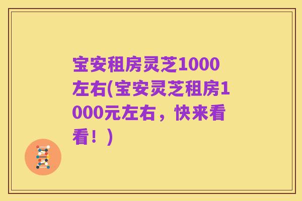 宝安租房灵芝1000左右(宝安灵芝租房1000元左右，快来看看！)