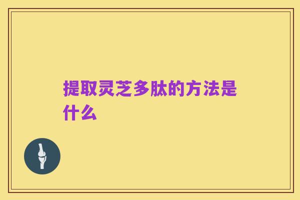 提取灵芝多肽的方法是什么