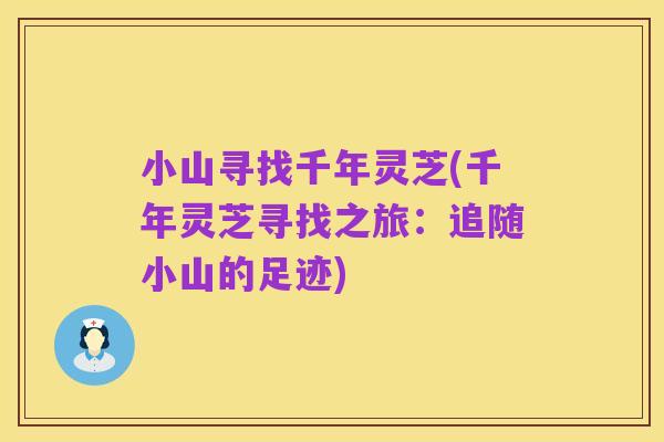 小山寻找千年灵芝(千年灵芝寻找之旅：追随小山的足迹)