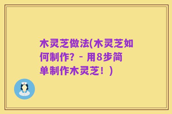 木灵芝做法(木灵芝如何制作？- 用8步简单制作木灵芝！)