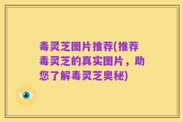 毒灵芝图片推荐(推荐毒灵芝的真实图片,助您了解毒灵芝奥秘)