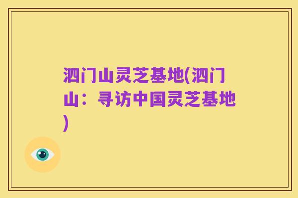 泗门山灵芝基地(泗门山:寻访中国灵芝基地)