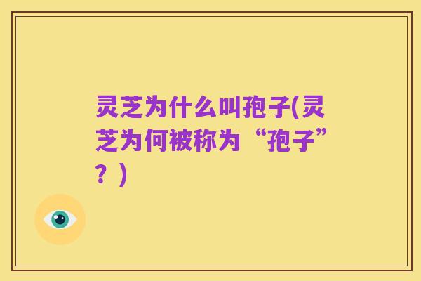 灵芝为什么叫孢子(灵芝为何被称为“孢子”？)