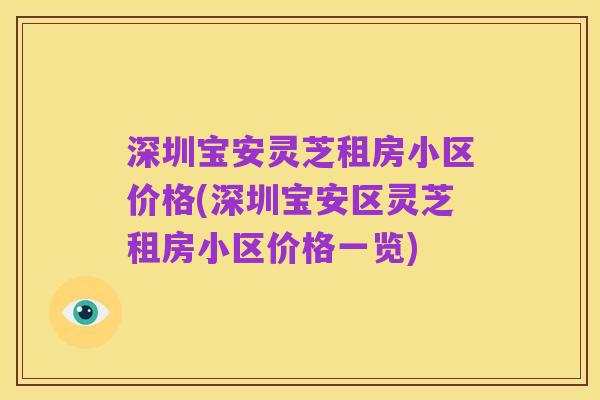 深圳宝安灵芝租房小区价格(深圳宝安区灵芝租房小区价格一览)