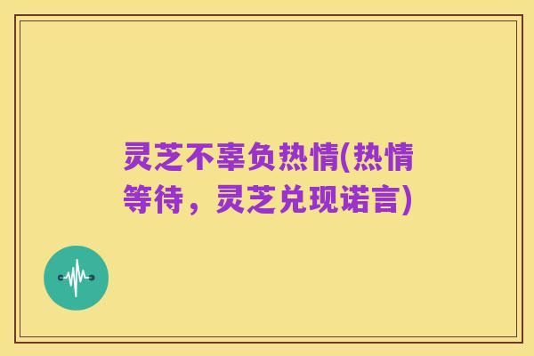 灵芝不辜负热情(热情等待,灵芝兑现诺言)