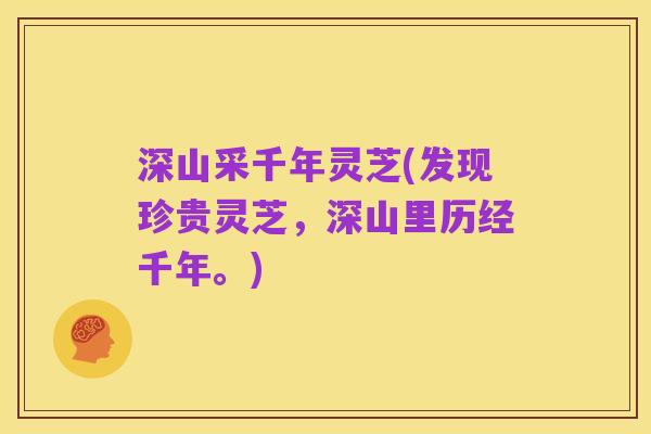 深山采千年灵芝(发现珍贵灵芝，深山里历经千年。)
