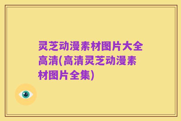 灵芝动漫素材图片大全高清(高清灵芝动漫素材图片全集)