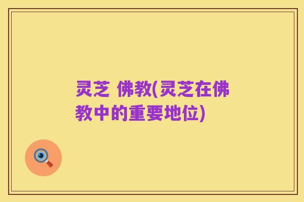 灵芝 佛教(灵芝在佛教中的重要地位)