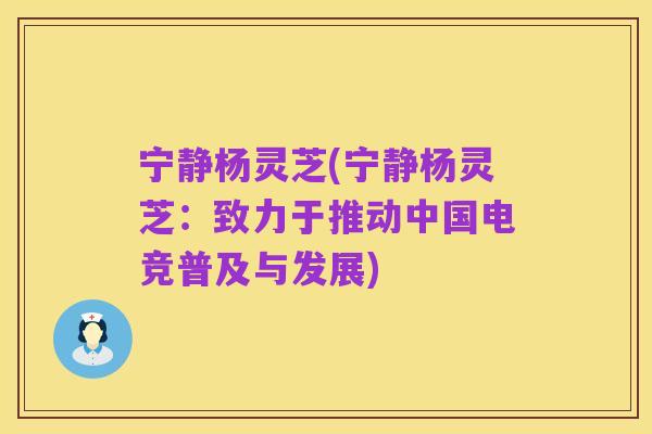 宁静杨灵芝(宁静杨灵芝:致力于推动中国电竞普及与发展)