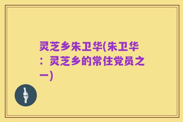 灵芝乡朱卫华(朱卫华：灵芝乡的常住党员之一)