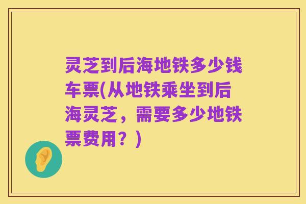灵芝到后海地铁多少钱车票(从地铁乘坐到后海灵芝,需要多少地铁票费用?)