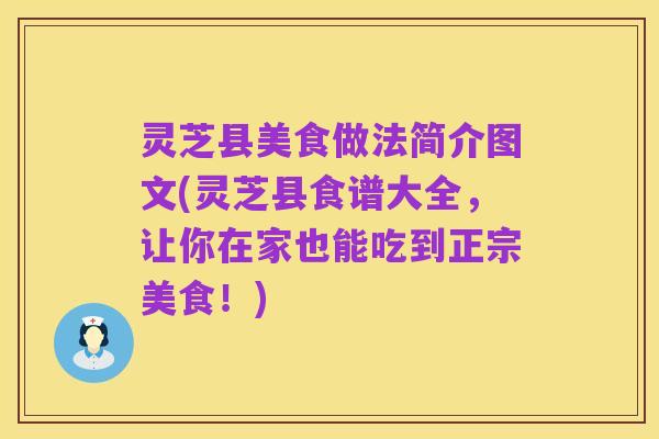 灵芝县美食做法简介图文(灵芝县食谱大全,让你在家也能吃到正宗美食!)