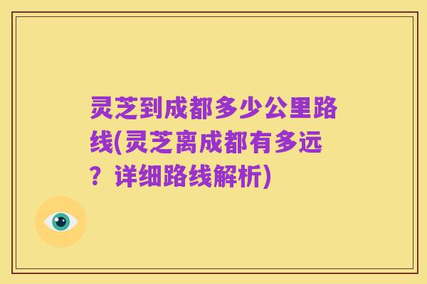 灵芝到成都多少公里路线(灵芝离成都有多远?详细路线解析)