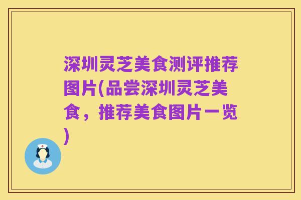 深圳灵芝美食测评推荐图片(品尝深圳灵芝美食,推荐美食图片一览)