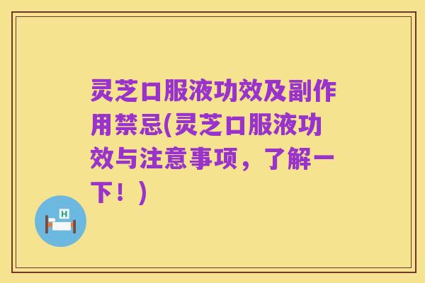 灵芝口服液功效及副作用禁忌(灵芝口服液功效与注意事项,了解一下!)