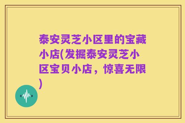 泰安灵芝小区里的宝藏小店(发掘泰安灵芝小区宝贝小店，惊喜无限)