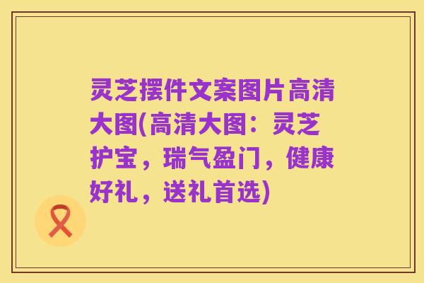 灵芝摆件文案图片高清大图(高清大图:灵芝护宝,瑞气盈门,健康好礼,送礼首选)