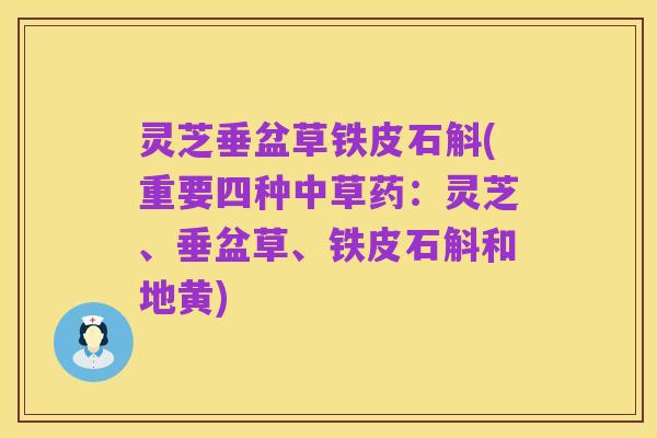 灵芝垂盆草铁皮石斛(重要四种中草药：灵芝、垂盆草、铁皮石斛和地黄)