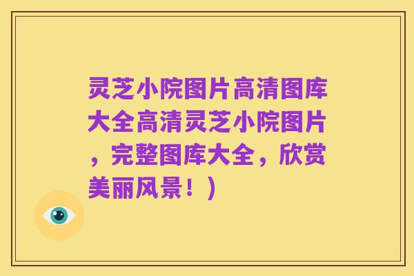 灵芝小院图片高清图库大全高清灵芝小院图片,完整图库大全,欣赏美丽风景!)