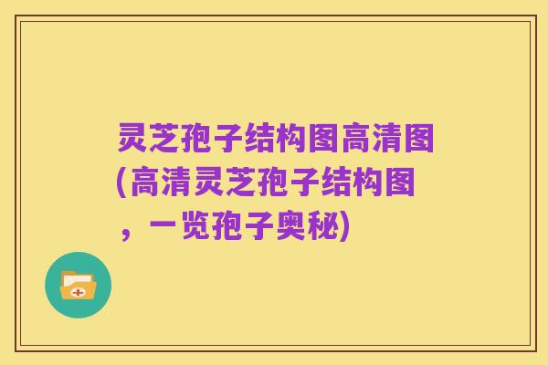 灵芝孢子结构图高清图(高清灵芝孢子结构图,一览孢子奥秘)