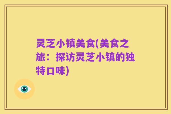 灵芝小镇美食(美食之旅:探访灵芝小镇的独特口味)