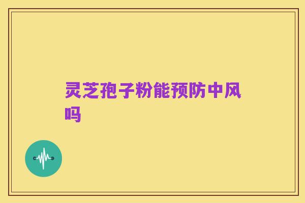 灵芝孢子粉能预防中风吗