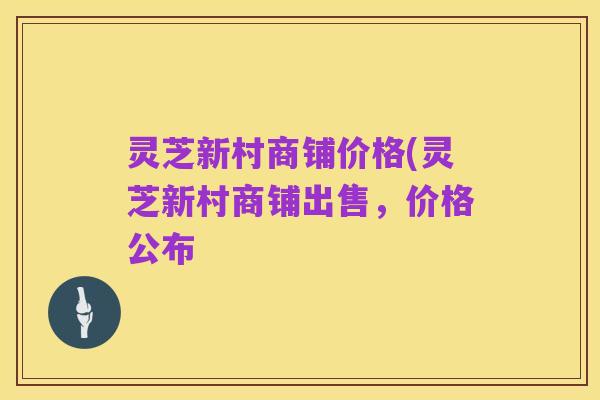 灵芝新村商铺价格(灵芝新村商铺出售,价格公布