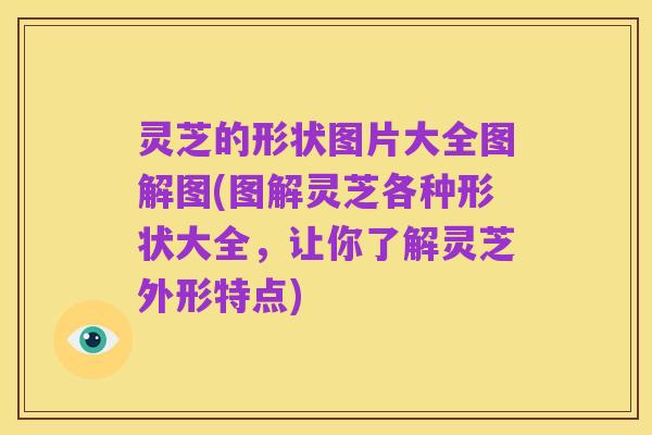 灵芝的形状图片大全图解图(图解灵芝各种形状大全，让你了解灵芝外形特点)