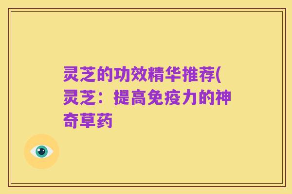 灵芝的功效精华推荐(灵芝:提高免疫力的神奇草药