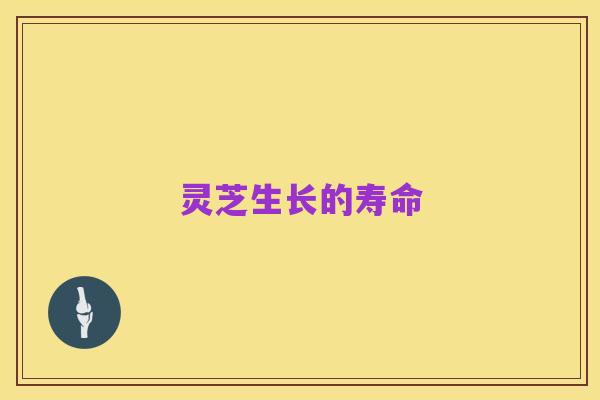 灵芝生长的寿命