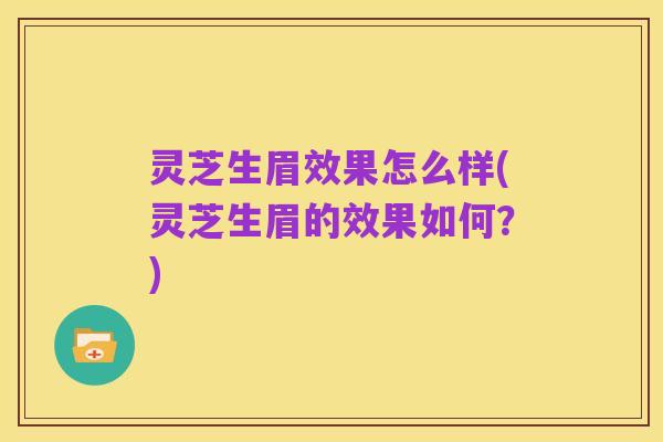 灵芝生眉效果怎么样(灵芝生眉的效果如何？)