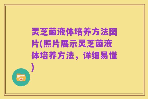 灵芝菌液体培养方法图片(照片展示灵芝菌液体培养方法,详细易懂)