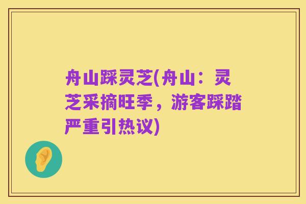 舟山踩灵芝(舟山：灵芝采摘旺季，游客踩踏严重引热议)