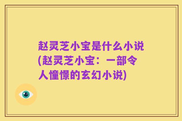 赵灵芝小宝是什么小说(赵灵芝小宝：一部令人憧憬的玄幻小说)