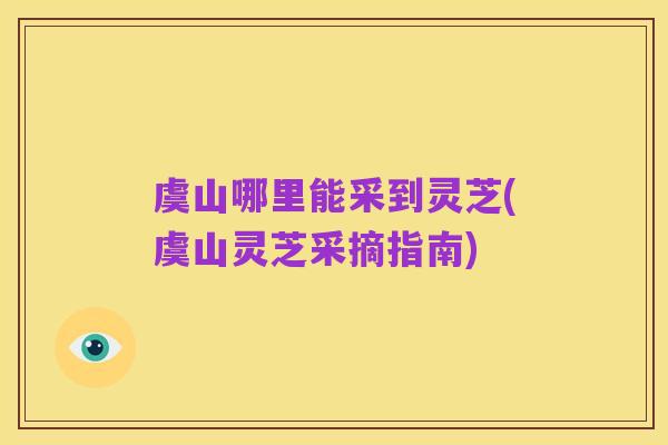 虞山哪里能采到灵芝(虞山灵芝采摘指南)