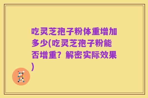 吃灵芝孢子粉体重增加多少(吃灵芝孢子粉能否增重?解密实际效果)