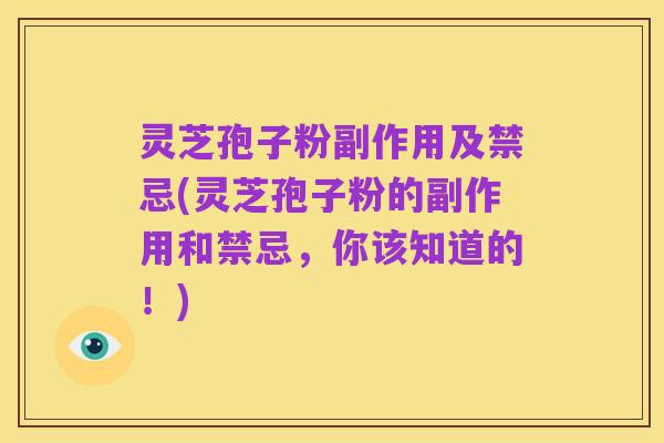 灵芝孢子粉副作用及禁忌(灵芝孢子粉的副作用和禁忌，你该知道的！)